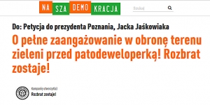 Petycja do prezydenta Poznania, Jacka Jaśkowiaka O pełne zaangażowanie w obronę terenu zieleni przed patodeweloperką!