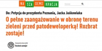 Petycja do prezydenta Poznania, Jacka Jaśkowiaka O pełne zaangażowanie w obronę terenu zieleni przed patodeweloperką!